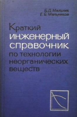 Краткий инженерный справочник по технологии неорганических веществ - Б. Д. Мельник