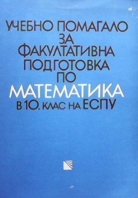 Учебно помагало за факултативна подготовка по математика в 10. клас на ЕСПУ - Георги Паскалев