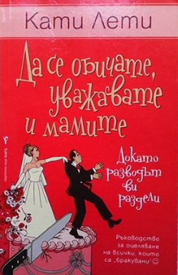 Да се обичате, уважавате и мамите (докато разводът ви раздели) - Кати Лети