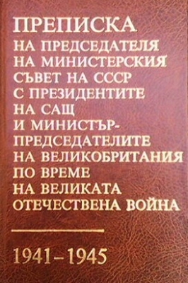 Преписка на Председателя на Министерския съвет на СССР с Президентите на САЩ и Министър-председателите на Великобритания по време на Великата Отечествена война 1941-1945