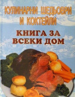 Кулинарни шедьоври и коктейли. Книга за всеки дом