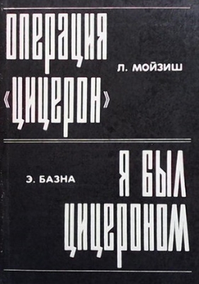 Операция ”Цицерон”; А был Цицероном - Л. Мойзиш