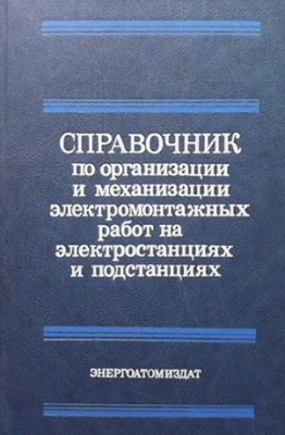 Справочник по организации и механизации электромонтажных работ на электростанциях и подстанциях